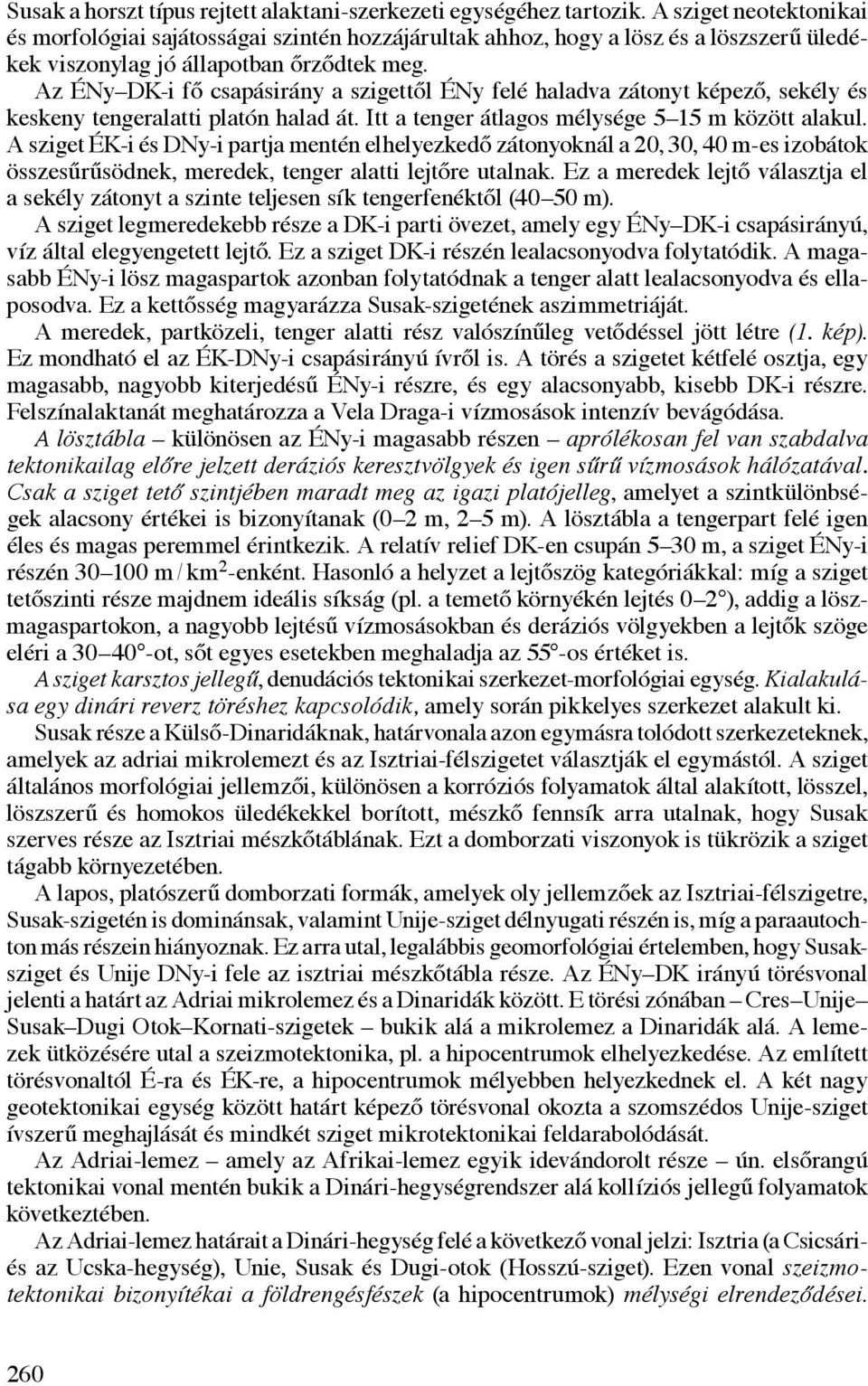 Az ÉNy DK-i fő csapásirány a szigettől ÉNy felé haladva zátonyt képező, sekély és keskeny tengeralatti platón halad át. Itt a tenger átlagos mélysége 5 15 m között alakul.