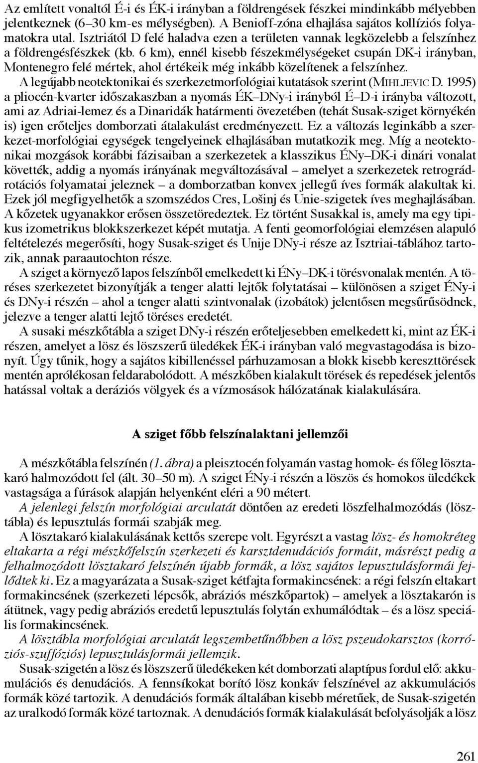 6 km), ennél kisebb fészekmélységeket csupán DK-i irányban, Montenegro felé mértek, ahol értékeik még inkább közelítenek a felszínhez.