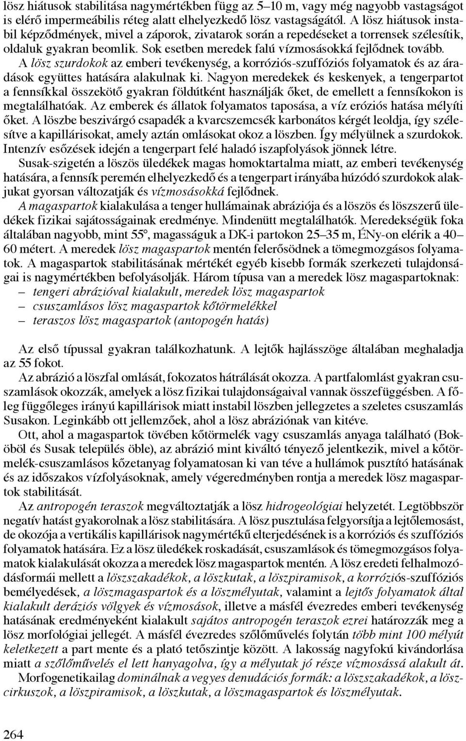 A lösz szurdokok az emberi tevékenység, a korróziós-szuffóziós folyamatok és az áradások együttes hatására alakulnak ki.