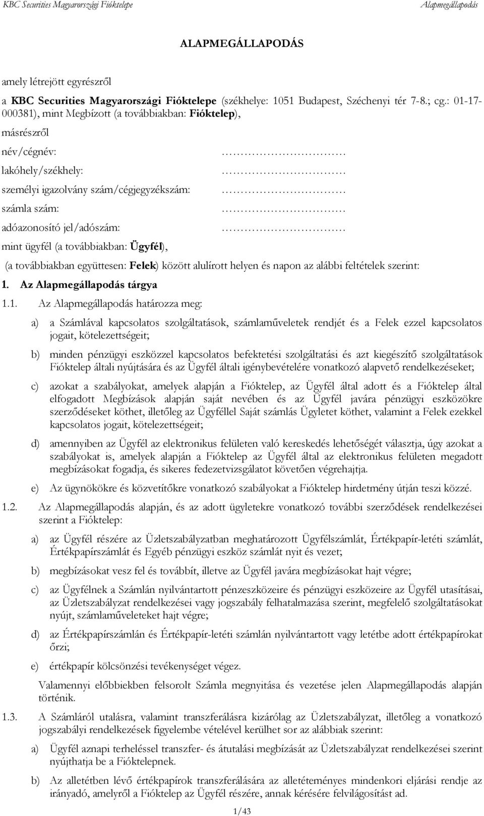 továbbiakban: Ügyfél), (a továbbiakban együttesen: Felek) között alulírott helyen és napon az alábbi feltételek szerint: 1.