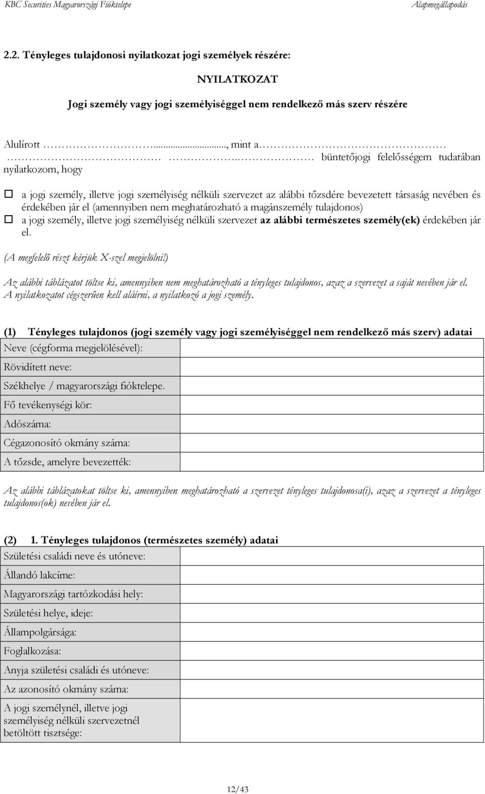 meghatározható a magánszemély tulajdonos) a jogi személy, illetve jogi személyiség nélküli szervezet az alábbi természetes személy(ek) érdekében jár el. (A megfelelő részt kérjük X-szel megjelölni!