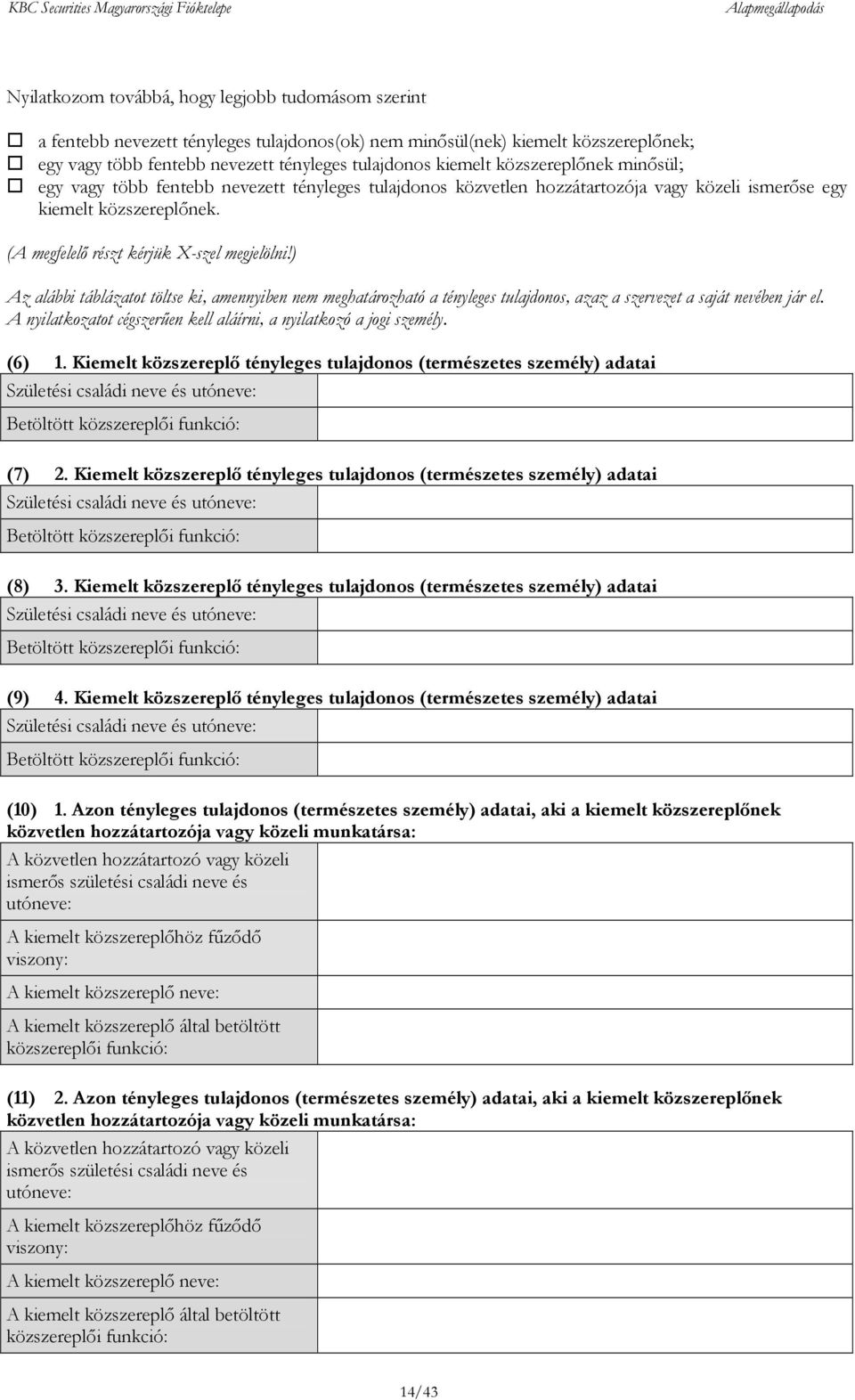 ) Az alábbi táblázatot töltse ki, amennyiben nem meghatározható a tényleges tulajdonos, azaz a szervezet a saját nevében jár el. A nyilatkozatot cégszerűen kell aláírni, a nyilatkozó a jogi személy.