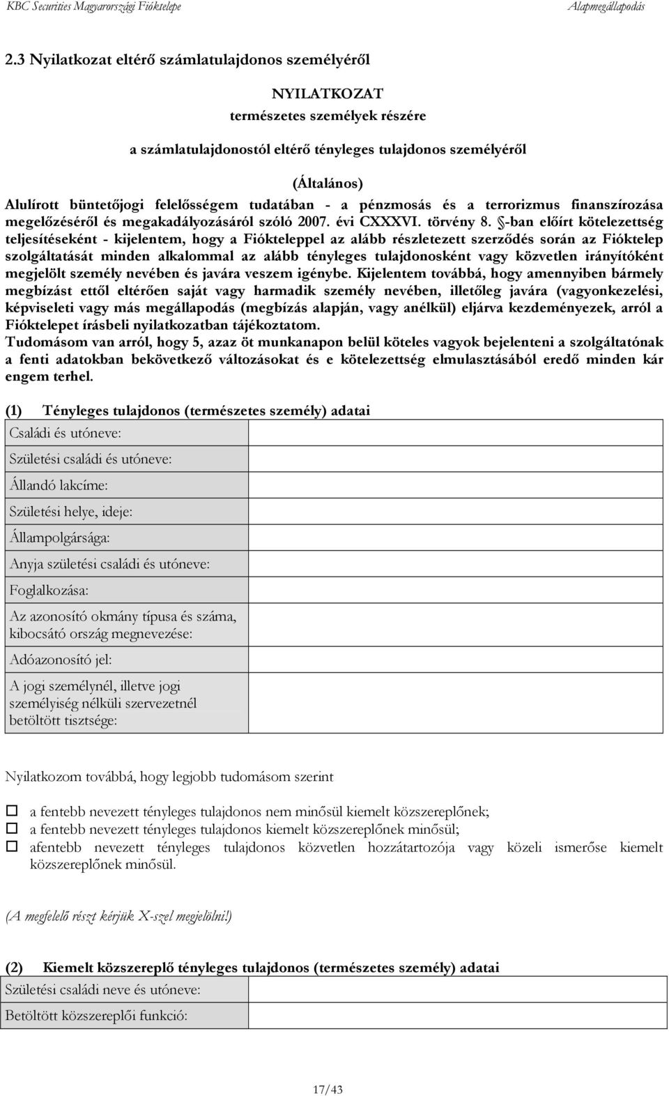 -ban előírt kötelezettség teljesítéseként - kijelentem, hogy a Fiókteleppel az alább részletezett szerződés során az Fióktelep szolgáltatását minden alkalommal az alább tényleges tulajdonosként vagy