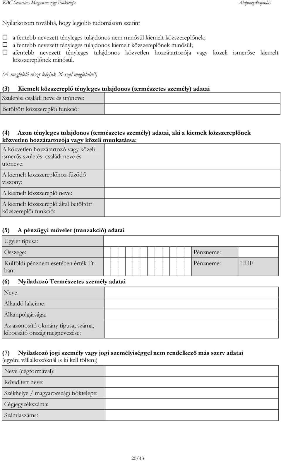 ) (3) Kiemelt közszereplő tényleges tulajdonos (természetes személy) adatai Születési családi neve és utóneve: Betöltött közszereplői funkció: (4) Azon tényleges tulajdonos (természetes személy)