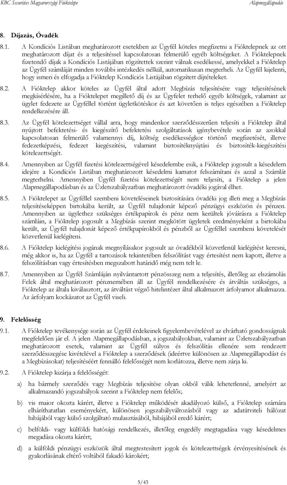 A Fióktelepnek fizetendő díjak a Kondíciós Listájában rögzítettek szerint válnak esedékessé, amelyekkel a Fióktelep az Ügyfél számláját minden további intézkedés nélkül, automatikusan megterheli.