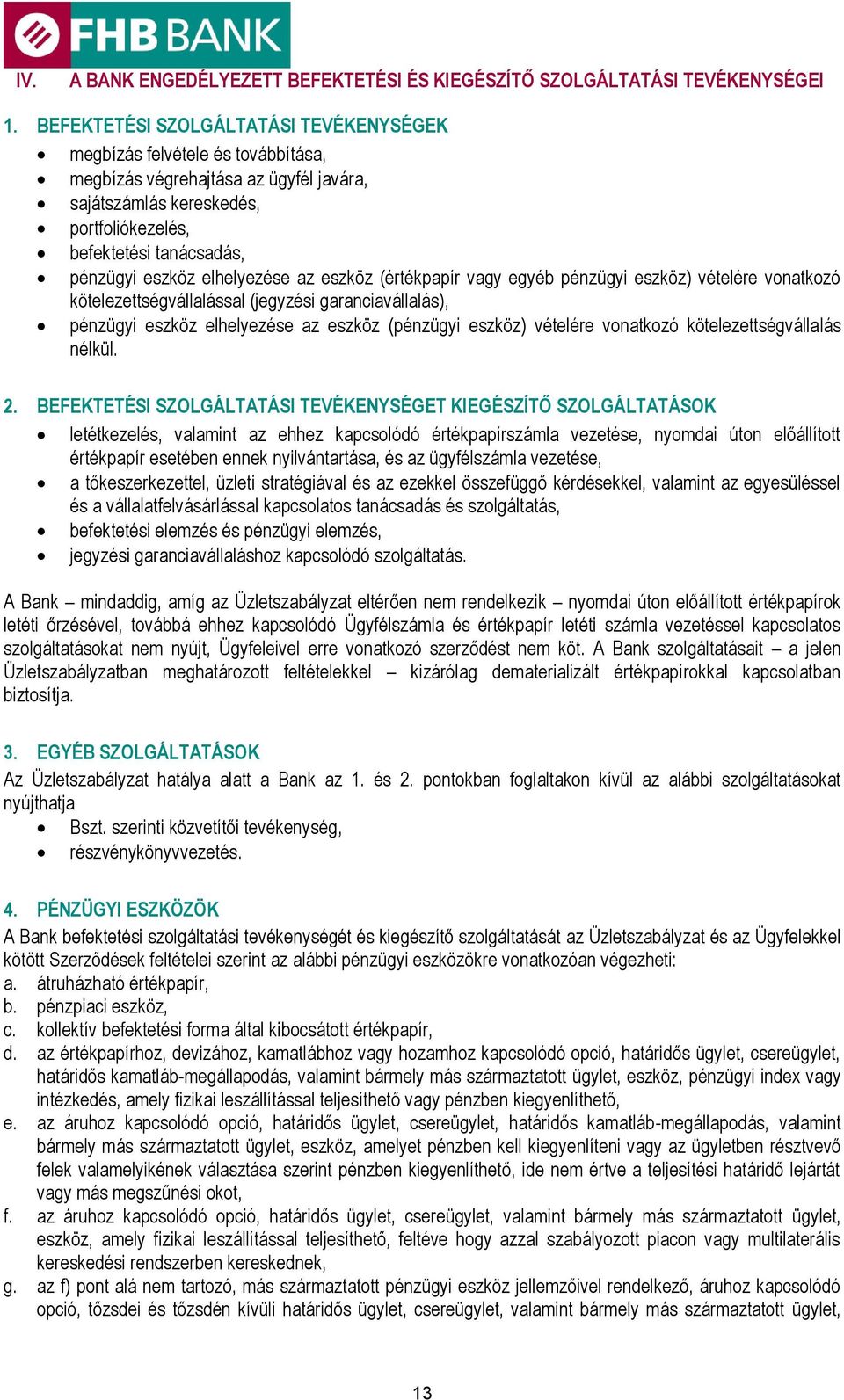 elhelyezése az eszköz (értékpapír vagy egyéb pénzügyi eszköz) vételére vonatkozó kötelezettségvállalással (jegyzési garanciavállalás), pénzügyi eszköz elhelyezése az eszköz (pénzügyi eszköz) vételére