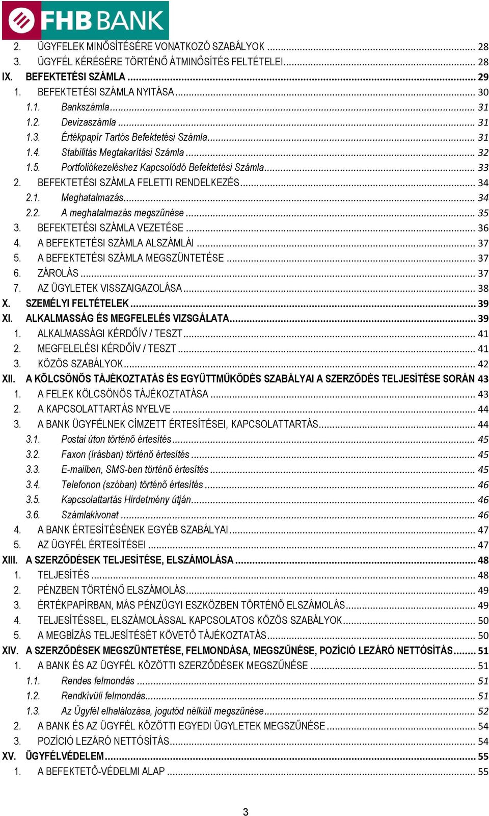 .. 34 2.1. Meghatalmazás... 34 2.2. A meghatalmazás megszűnése... 35 3. BEFEKTETÉSI SZÁMLA VEZETÉSE... 36 4. A BEFEKTETÉSI SZÁMLA ALSZÁMLÁI... 37 5. A BEFEKTETÉSI SZÁMLA MEGSZÜNTETÉSE... 37 6.