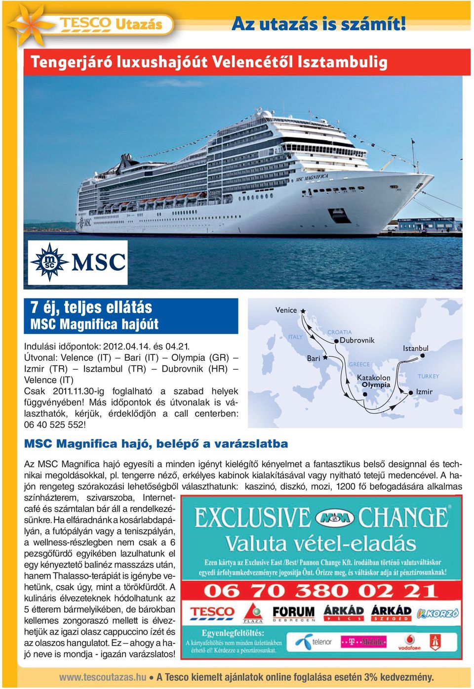 Más időok és útvonalak is választhatók, kérjük, érdeklődjön a call centerben: 06 40 525 552! Venice MSC Magnifica hajó, belépő a varázslatba www.tescoutazas.