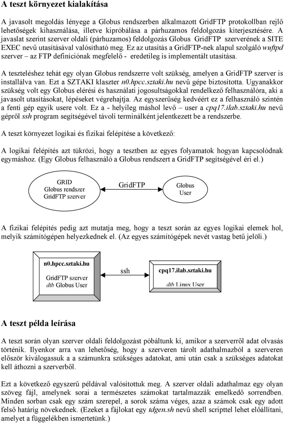 szerver az FTP deníciónak megfelelő - eredetileg is implementált utasítása A teszteléshez tehát egy olyan Globus rendszerre volt szükség, amelyen a GridFTP szerver is installálva van Ezt a SZTAKI