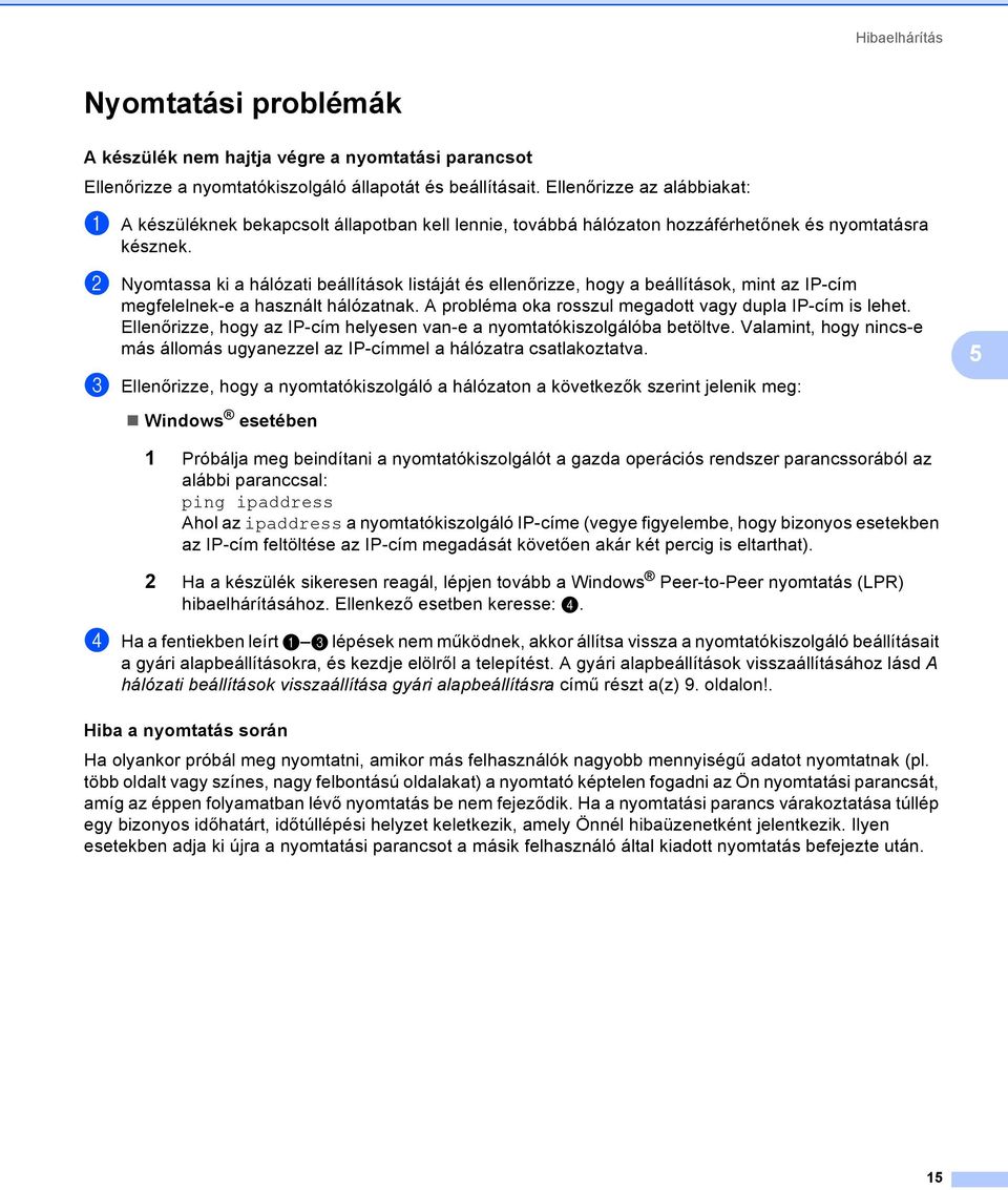 b Nyomtassa ki a hálózati beállítások listáját és ellenőrizze, hogy a beállítások, mint az IP-cím megfelelnek-e a használt hálózatnak. A probléma oka rosszul megadott vagy dupla IP-cím is lehet.