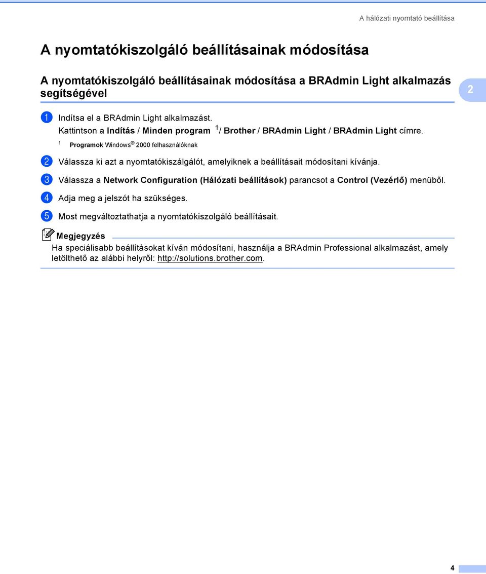 1 Programok Windows 2000 felhasználóknak b Válassza ki azt a nyomtatókiszálgálót, amelyiknek a beállításait módosítani kívánja.