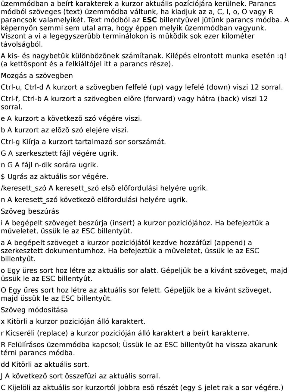 Viszont a vi a legegyszerûbb terminálokon is mûködik sok ezer kilométer távolságból. A kis- és nagybetûk különbözõnek számítanak. Kilépés elrontott munka esetén :q!