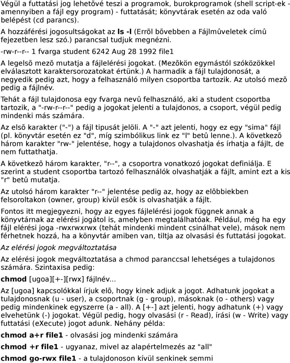 -rw-r--r-- 1 fvarga student 6242 Aug 28 1992 file1 A legelsõ mezõ mutatja a fájlelérési jogokat. (Mezõkön egymástól szóközökkel elválasztott karaktersorozatokat értünk.