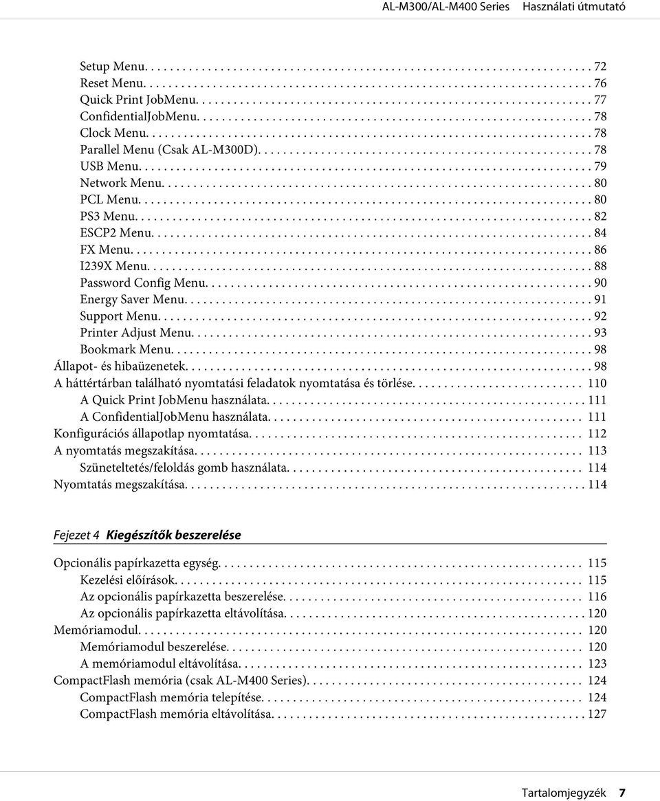.. 92 Printer Adjust Menu... 93 Bookmark Menu.... 98 Állapot- és hibaüzenetek....... 98 A háttértárban található nyomtatási feladatok nyomtatása és törlése... 110 A Quick Print JobMenu használata.