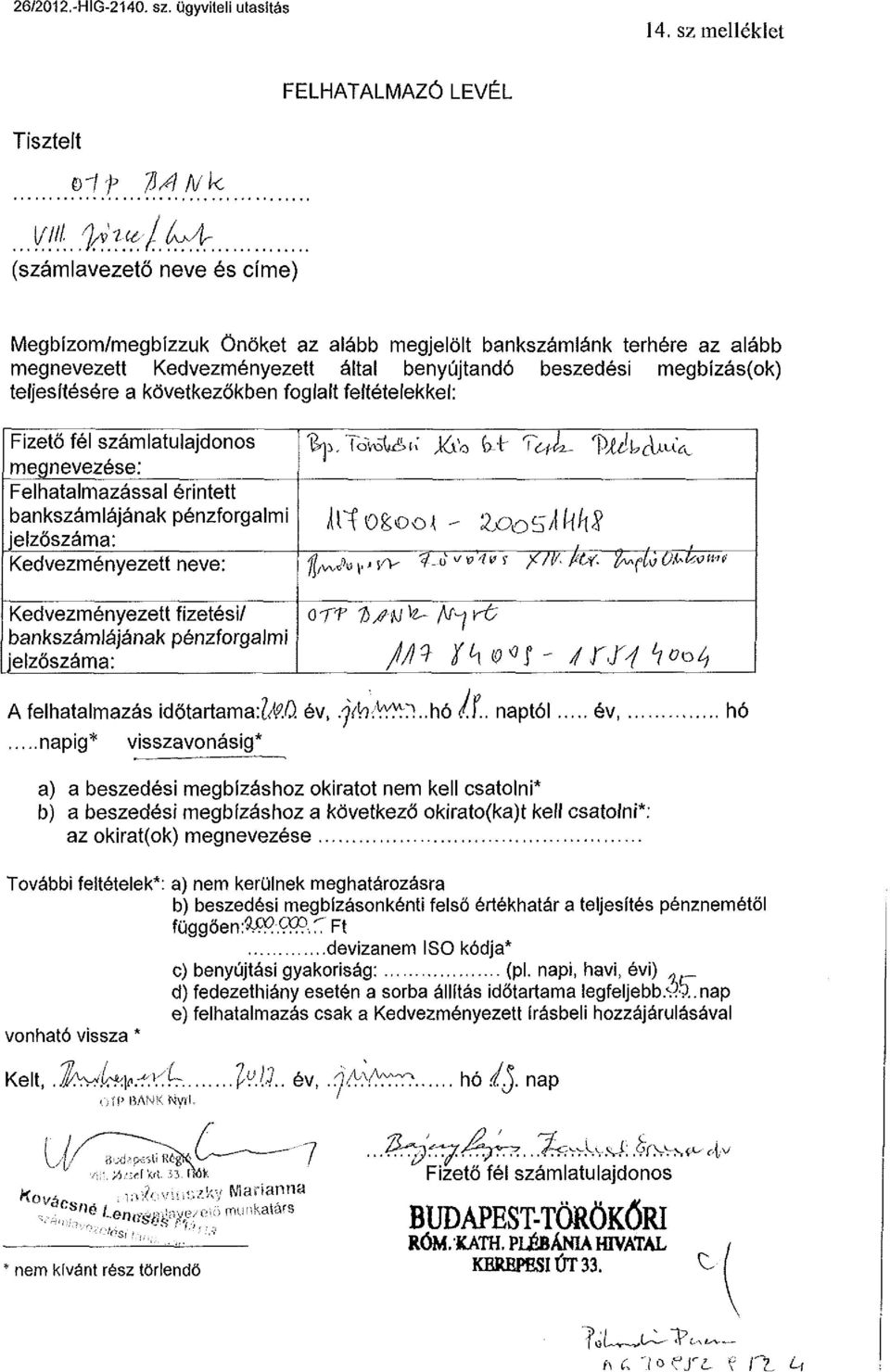 következőkben foglalt feltételekkel: Fizető fél számlatulajdonos megnevezése: Felhatalmazással érintett bankszámlájának pénzforgalmi jelzőszáma: Kedvezményezett neve: U]i, id*5tóh J6v>fo-LTCÍ-L