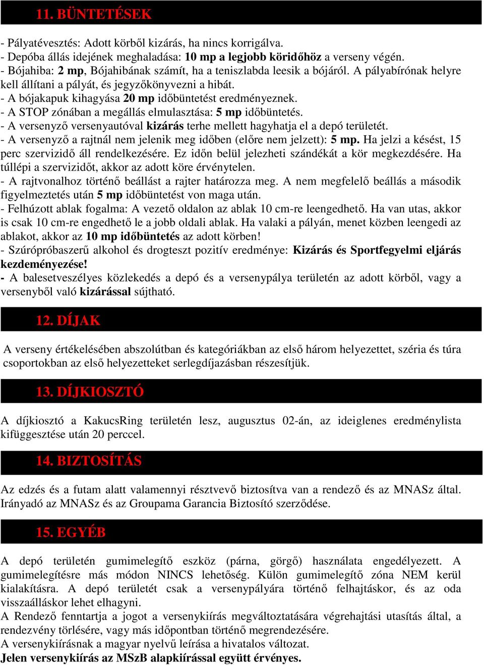 - A bójakapuk kihagyása 20 mp időbüntetést eredményeznek. - A STOP zónában a megállás elmulasztása: 5 mp időbüntetés. - A versenyző versenyautóval kizárás terhe mellett hagyhatja el a depó területét.