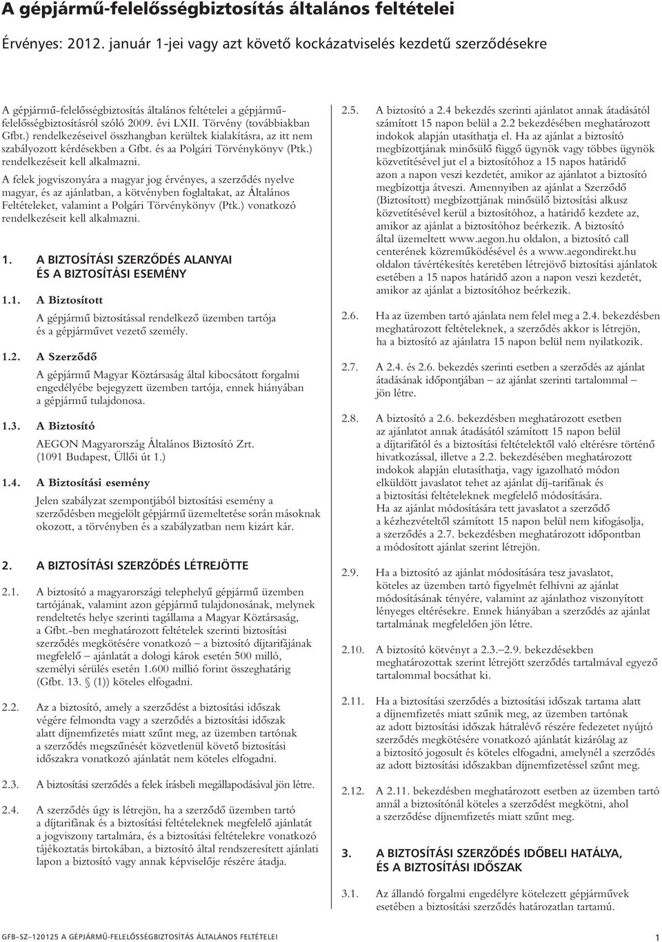 Törvény (továbbiakban Gfbt.) rendelkezéseivel összhangban kerültek kialakításra, az itt nem szabályozott kérdésekben a Gfbt. és aa Polgári Törvénykönyv (Ptk.) rendelkezéseit kell alkalmazni.