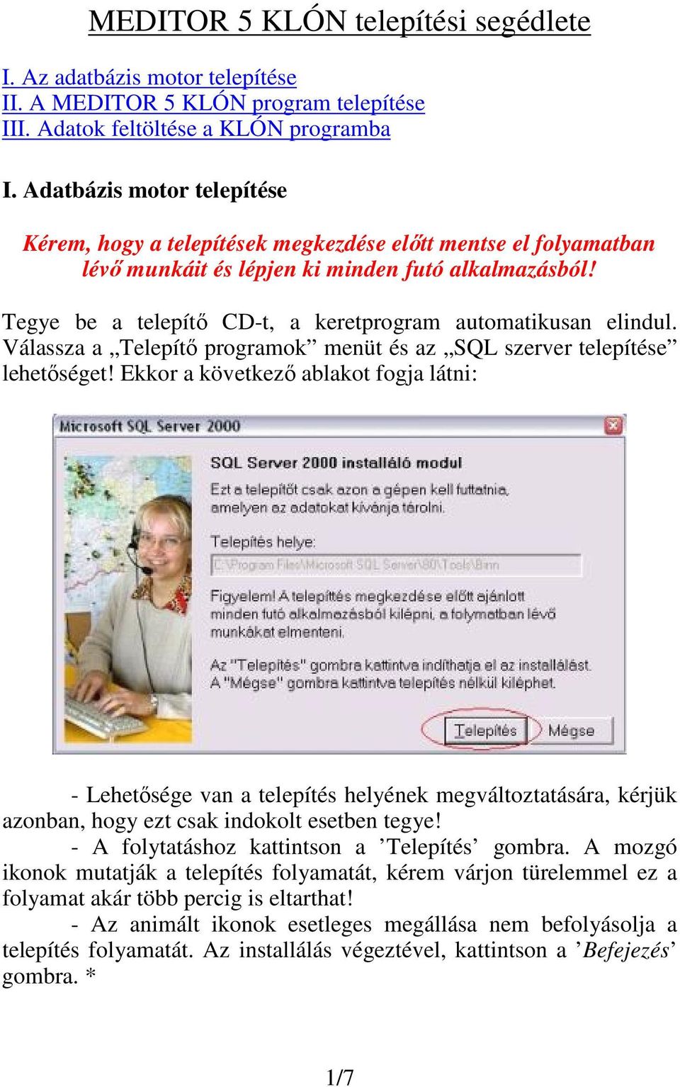 Tegye be a telepítő CD-t, a keretprogram automatikusan elindul. Válassza a Telepítő programok menüt és az SQL szerver telepítése lehetőséget!