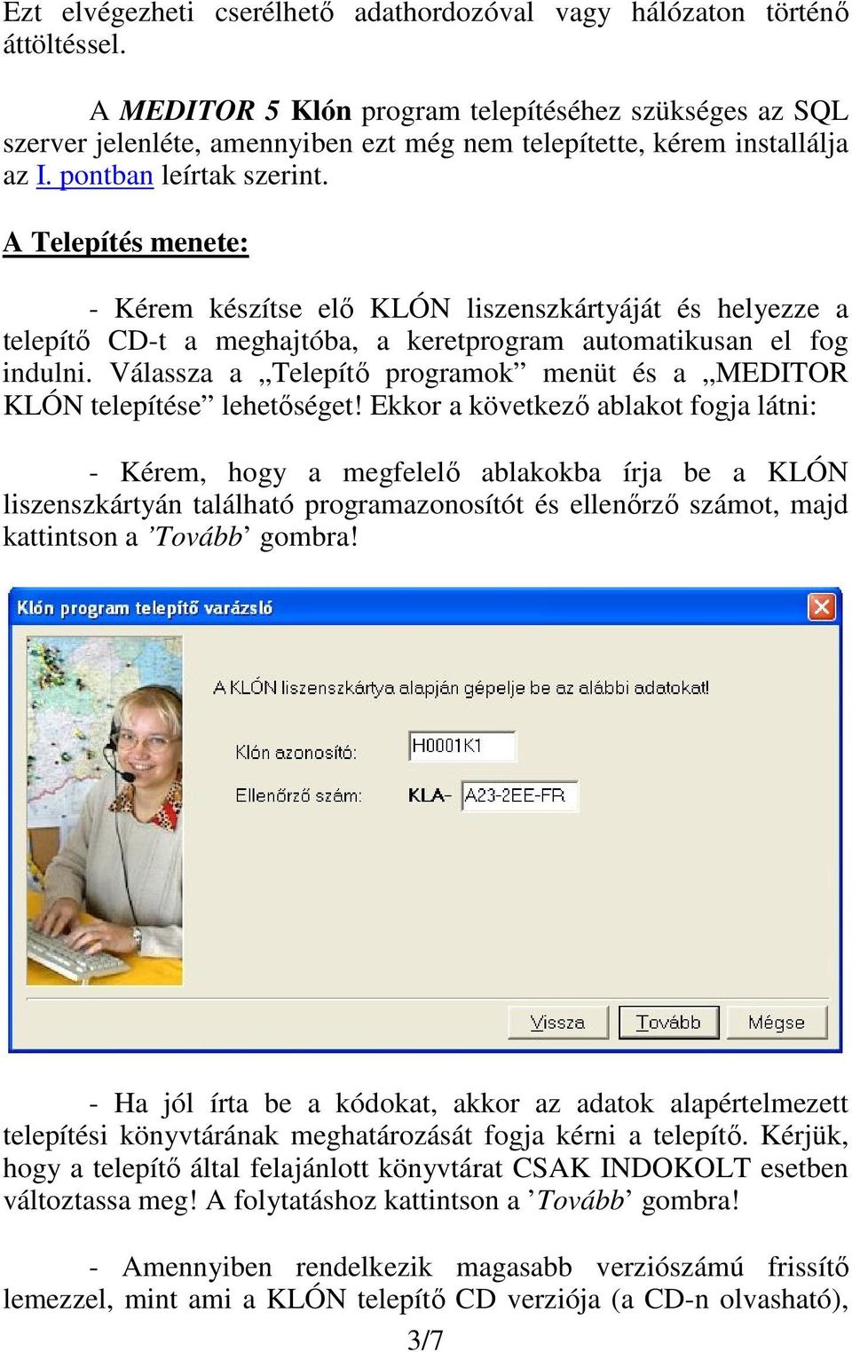 A Telepítés menete: - Kérem készítse elő KLÓN liszenszkártyáját és helyezze a telepítő CD-t a meghajtóba, a keretprogram automatikusan el fog indulni.