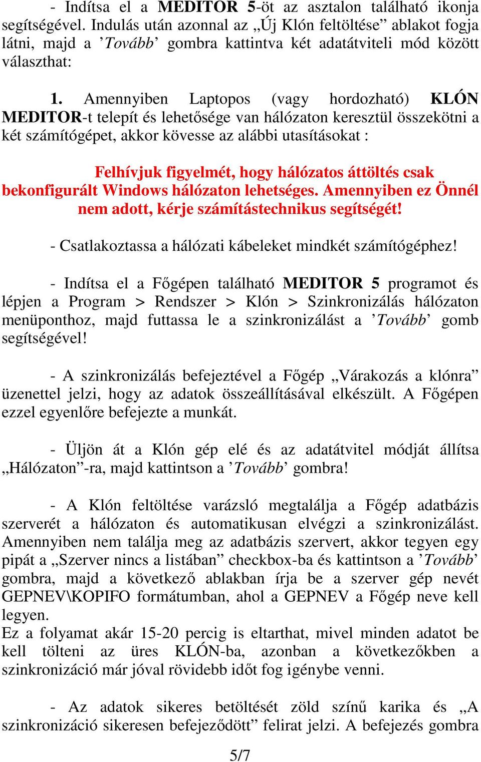 Amennyiben Laptopos (vagy hordozható) KLÓN MEDITOR-t telepít és lehetősége van hálózaton keresztül összekötni a két számítógépet, akkor kövesse az alábbi utasításokat : Felhívjuk figyelmét, hogy