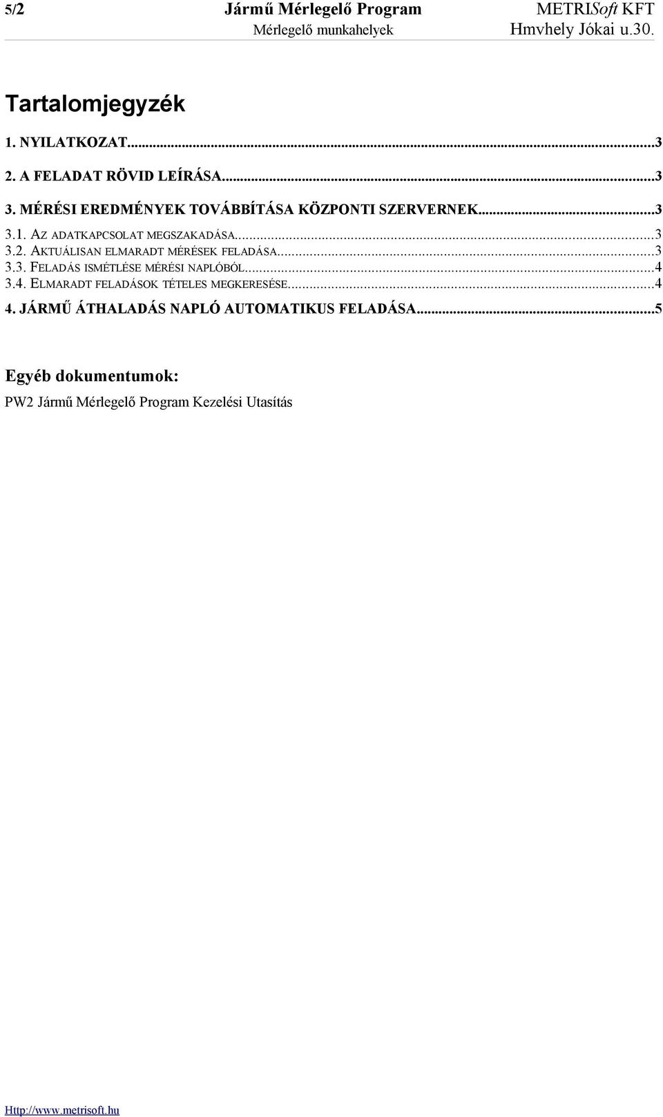 AKTUÁLISAN ELMARADT MÉRÉSEK FELADÁSA...3 3.3. FELADÁS ISMÉTLÉSE MÉRÉSI NAPLÓBÓL...4 3.4. ELMARADT FELADÁSOK TÉTELES MEGKERESÉSE.