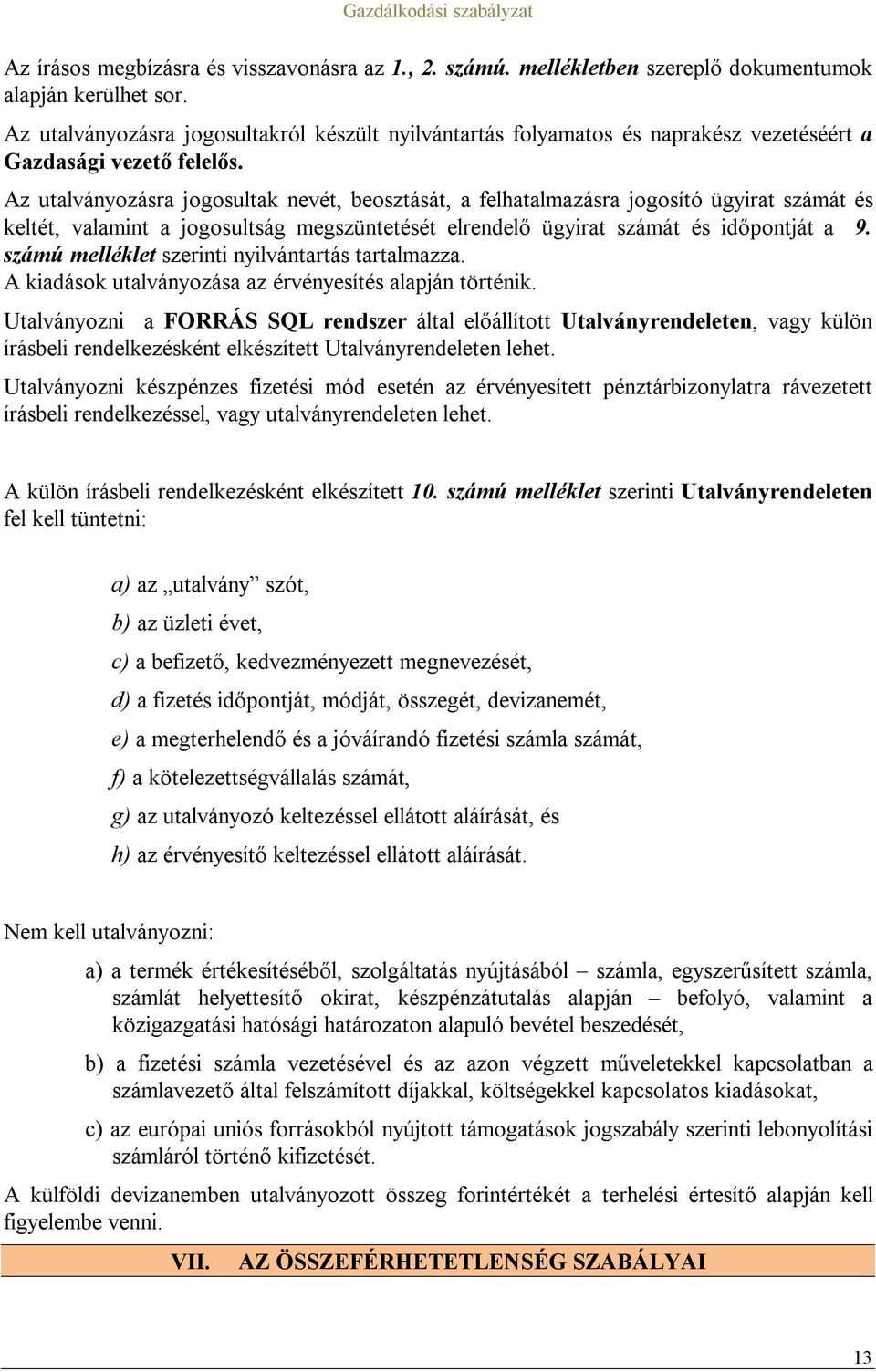 Az utalványozásra jogosultak nevét, beosztását, a felhatalmazásra jogosító ügyirat számát és keltét, valamint a jogosultság megszüntetését elrendelő ügyirat számát és időpontját a 9.