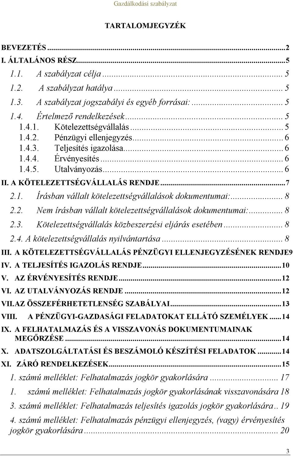 .. 8 2.2. Nem írásban vállalt kötelezettségvállalások dokumentumai:... 8 2.3. Kötelezettségvállalás közbeszerzési eljárás esetében... 8 2.4. A kötelezettségvállalás nyilvántartása... 8 III.