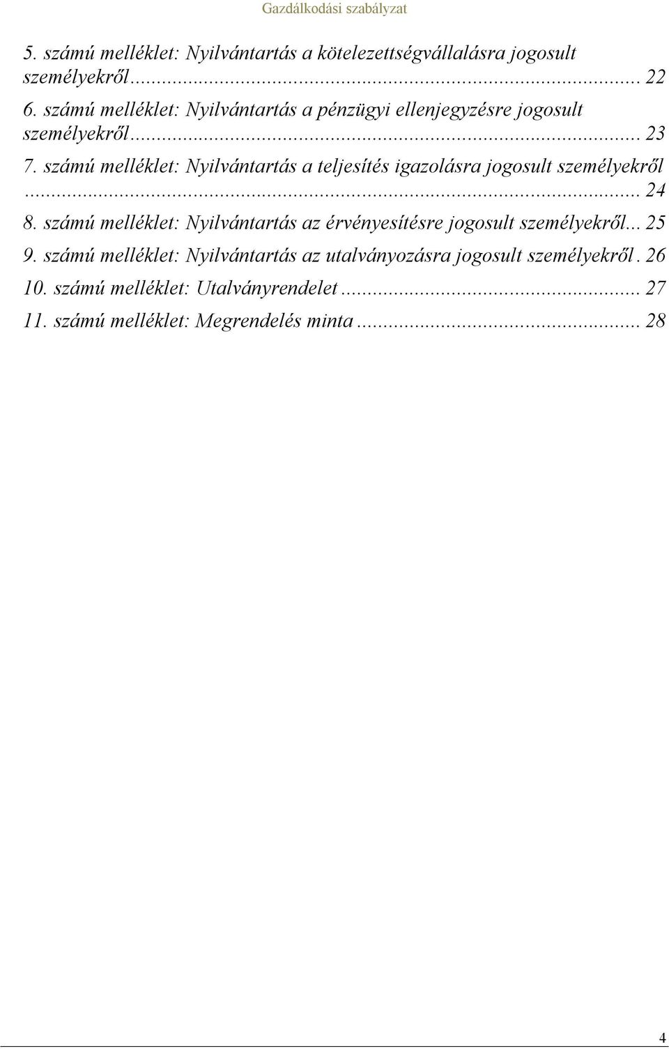 számú melléklet: Nyilvántartás a teljesítés igazolásra jogosult személyekről... 24 8.