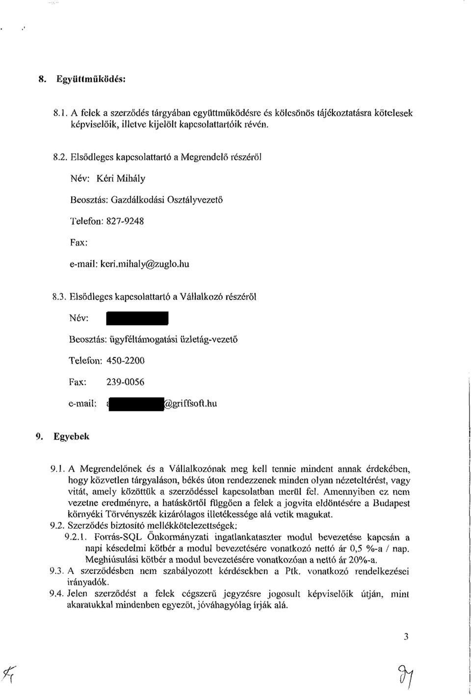 Elsődleges kapcsolattartó a Vállalkozó részéről Név: Beosztás: ügyféltámogatási üzletág-vezető Telefon: 450-2200 Fax: 239-0056 e-mail: @griffeoft.hu Egyebek 9.1.