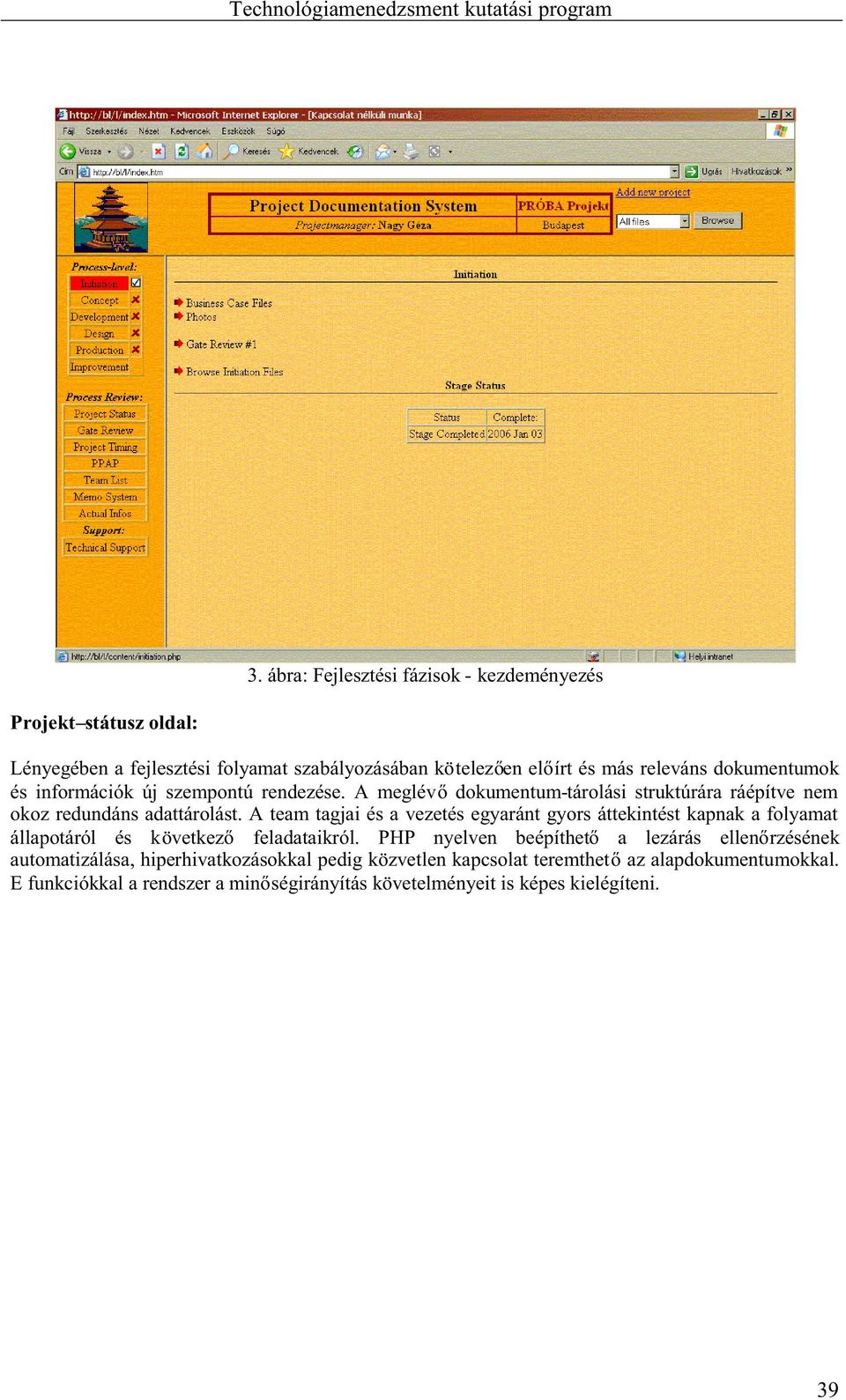 A team tagjai és a vezetés egyaránt gyors áttekintést kapnak a folyamat állapotáról és következ feladataikról.