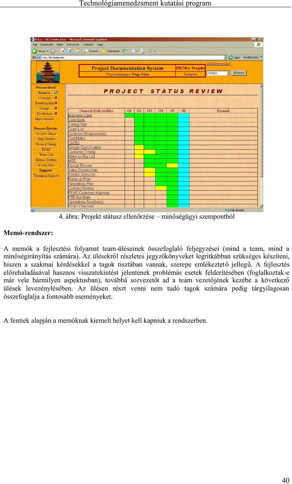 A fejlesztés el rehaladásával hasznos visszatekintést jelentenek problémás esetek felderítésében (foglalkoztak-e már vele bármilyen aspektusban), továbbá sorvezet t ad a team vezet jének