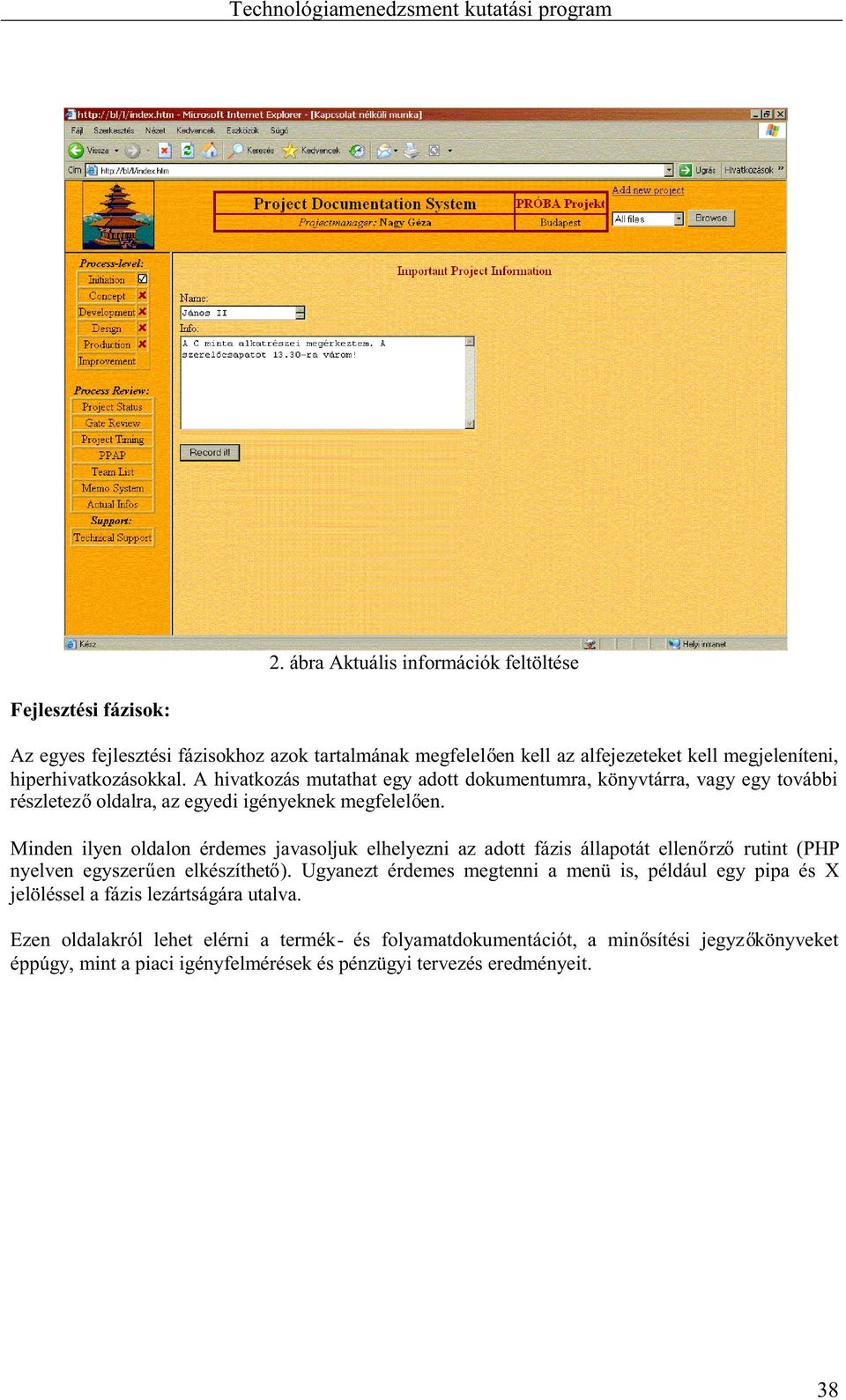 Minden ilyen oldalon érdemes javasoljuk elhelyezni az adott fázis állapotát ellen rz rutint (PHP nyelven egyszer en elkészíthet ).