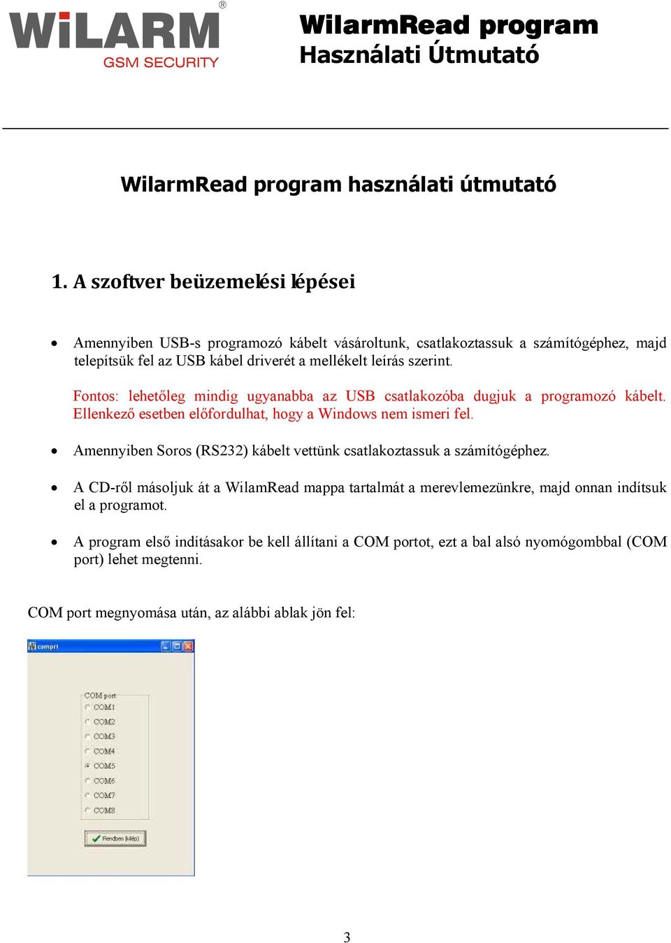 szerint. Fontos: lehetıleg mindig ugyanabba az USB csatlakozóba dugjuk a programozó kábelt. Ellenkezı esetben elıfordulhat, hogy a Windows nem ismeri fel.