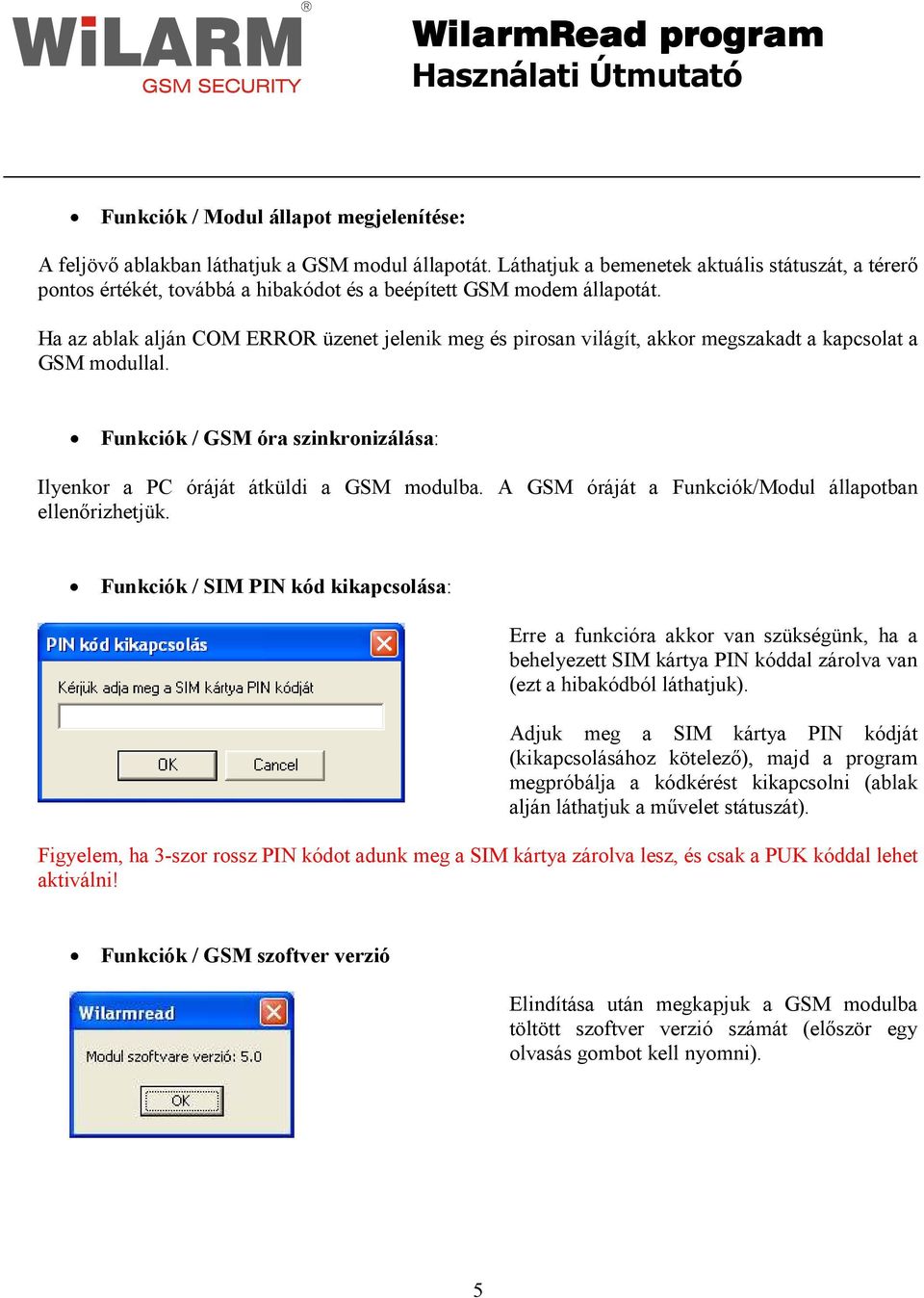 Ha az ablak alján COM ERROR üzenet jelenik meg és pirosan világít, akkor megszakadt a kapcsolat a GSM modullal. Funkciók / GSM óra szinkronizálása: Ilyenkor a PC óráját átküldi a GSM modulba.