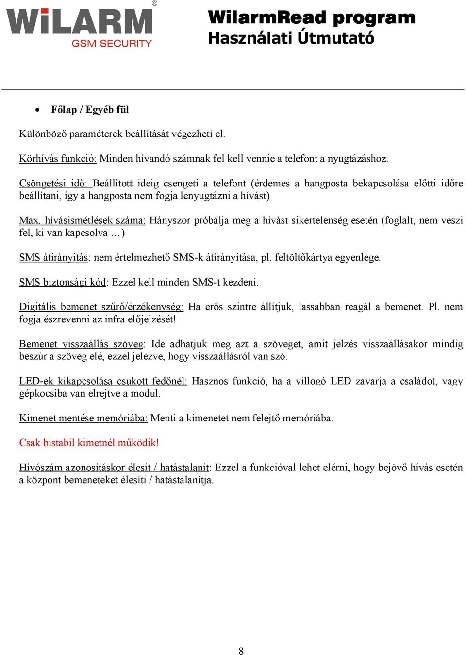 hívásismétlések száma: Hányszor próbálja meg a hívást sikertelenség esetén (foglalt, nem veszi fel, ki van kapcsolva ) SMS átírányitás: nem értelmezhetı SMS-k átírányítása, pl.