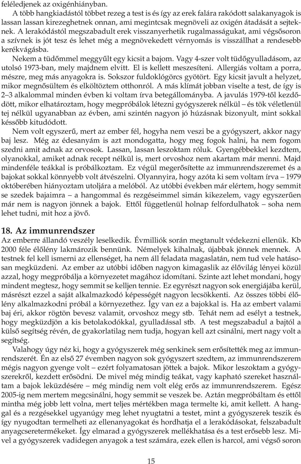 A lerakódástól megszabadult erek visszanyerhetik rugalmasságukat, ami végsősoron a szívnek is jót tesz és lehet még a megnövekedett vérnyomás is visszállhat a rendesebb kerékvágásba.