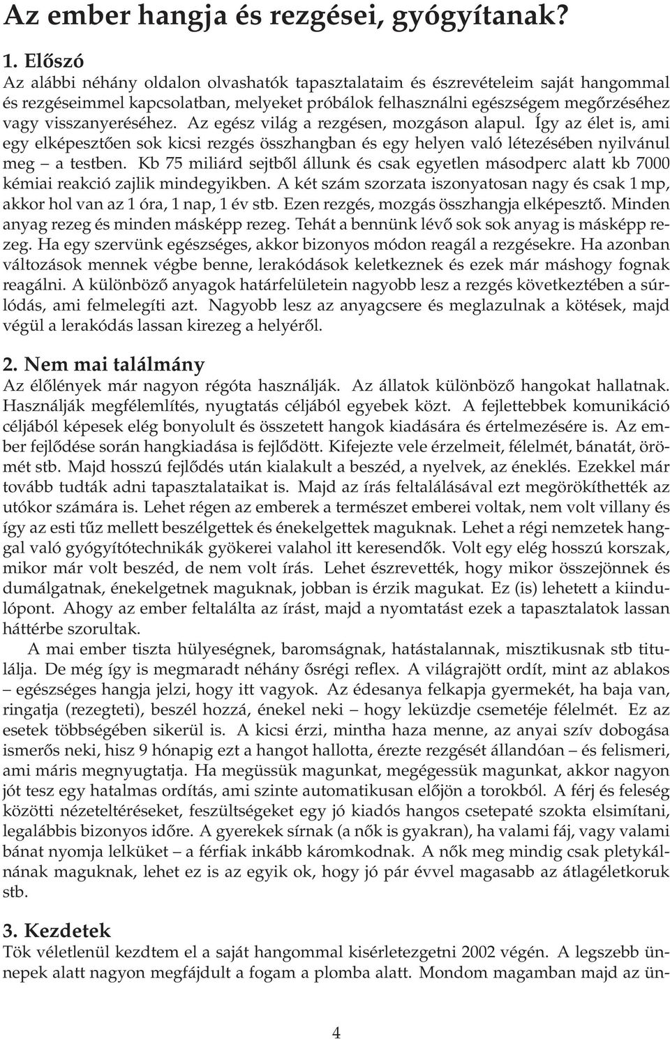 Az egész világ a rezgésen, mozgáson alapul. Így az élet is, ami egy elképesztően sok kicsi rezgés összhangban és egy helyen való létezésében nyilvánul meg a testben.