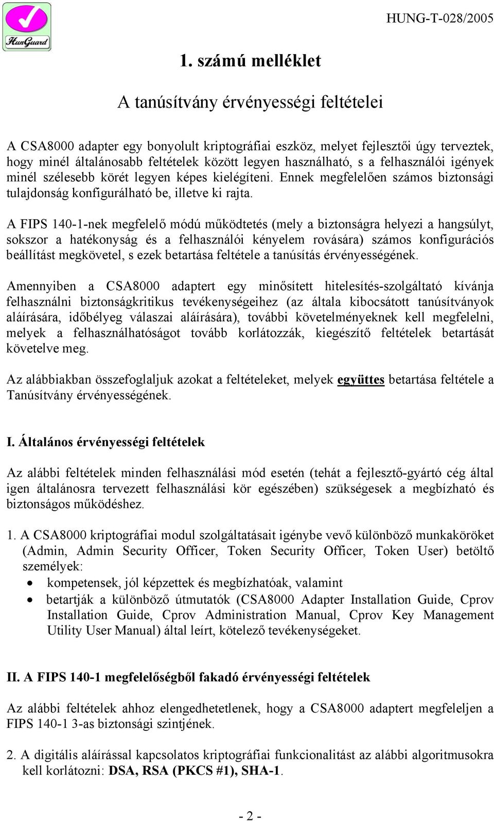 A FIPS 140-1-nek megfelelő módú működtetés (mely a biztonságra helyezi a hangsúlyt, sokszor a hatékonyság és a felhasználói kényelem rovására) számos konfigurációs beállítást megkövetel, s ezek