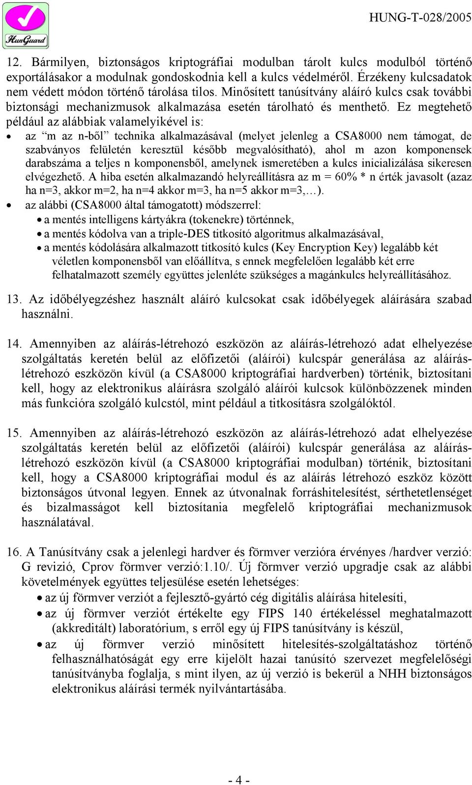 Ez megtehető például az alábbiak valamelyikével is: az m az n-ből technika alkalmazásával (melyet jelenleg a CSA8000 nem támogat, de szabványos felületén keresztül később megvalósítható), ahol m azon