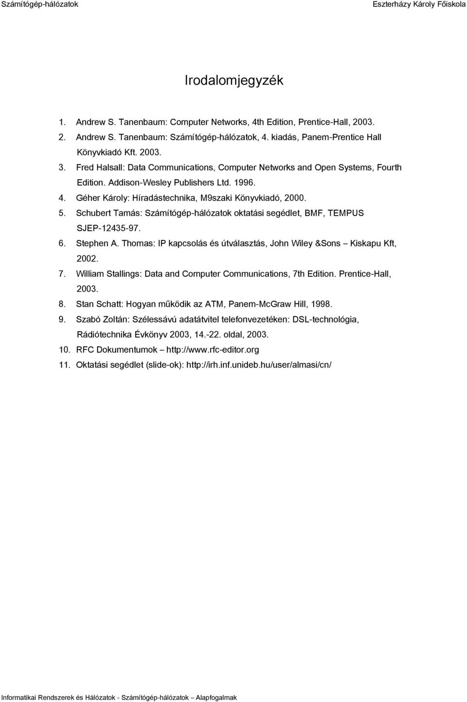Schubert Tamás: oktatási segédlet, BMF, TEMPUS SJEP-12435-97. 6. Stephen A. Thomas: IP kapcsolás és útválasztás, John Wiley &Sons Kiskapu Kft, 2002. 7.