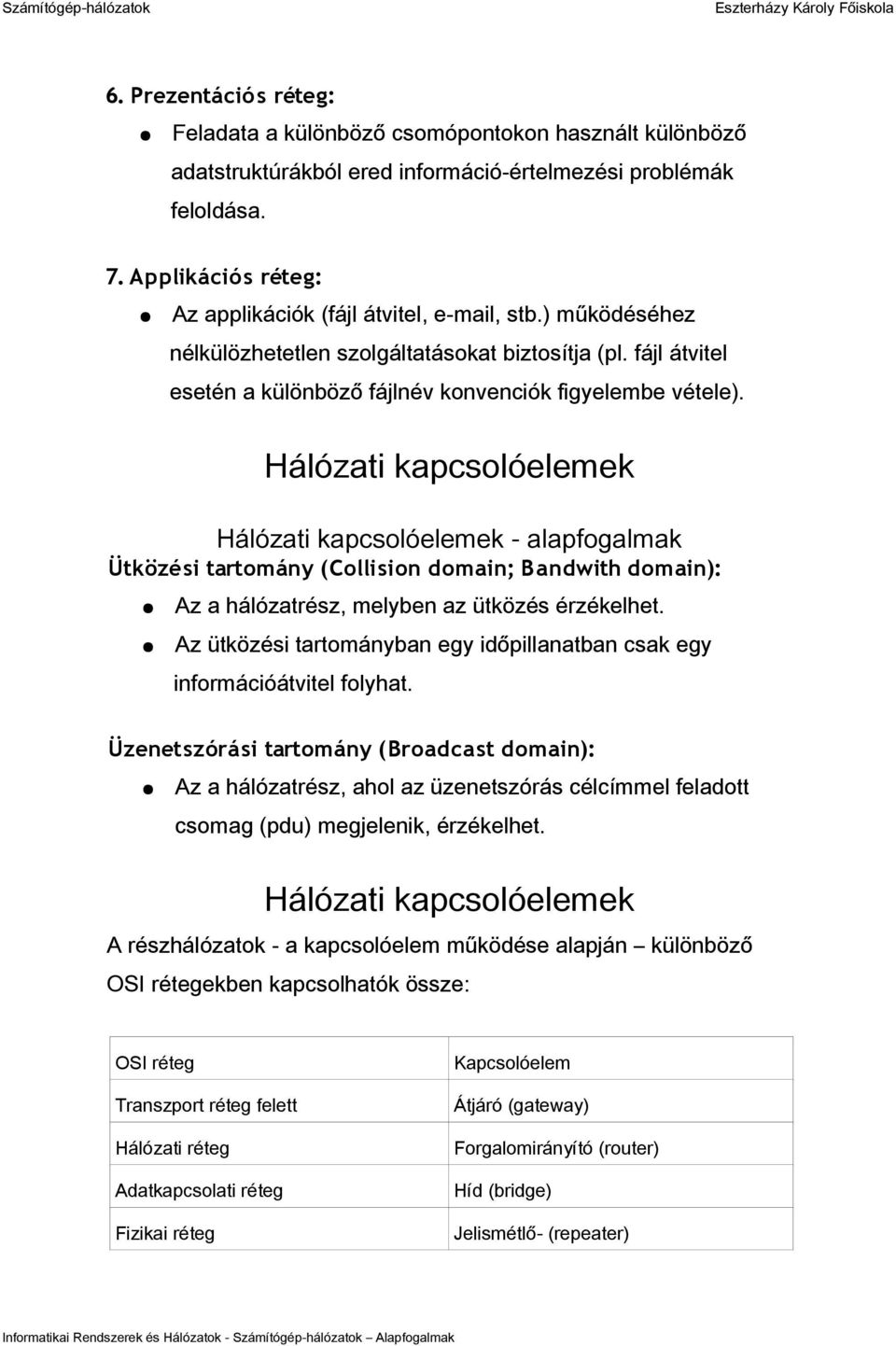 Hálózati kapcsolóelemek Hálózati kapcsolóelemek - alapfogalmak Ütközési tartomány (Collision domain; Bandwith domain): Az a hálózatrész, melyben az ütközés érzékelhet.