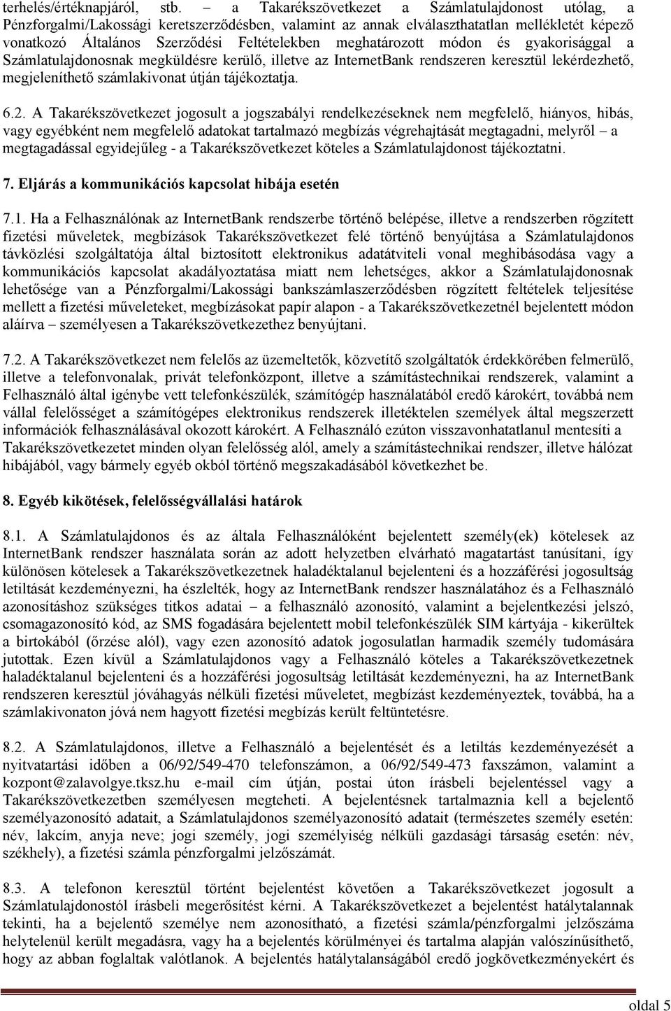 meghatározott módon és gyakorisággal a Számlatulajdonosnak megküldésre kerülő, illetve az InternetBank rendszeren keresztül lekérdezhető, megjeleníthető számlakivonat útján tájékoztatja. 6.2.