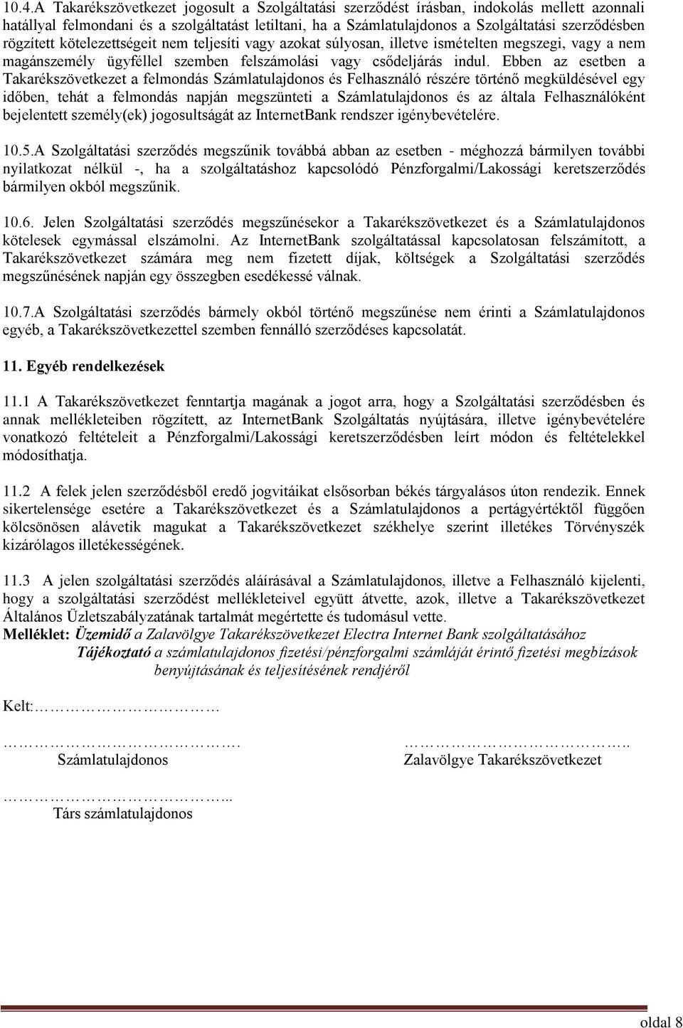 Ebben az esetben a Takarékszövetkezet a felmondás Számlatulajdonos és Felhasználó részére történő megküldésével egy időben, tehát a felmondás napján megszünteti a Számlatulajdonos és az általa