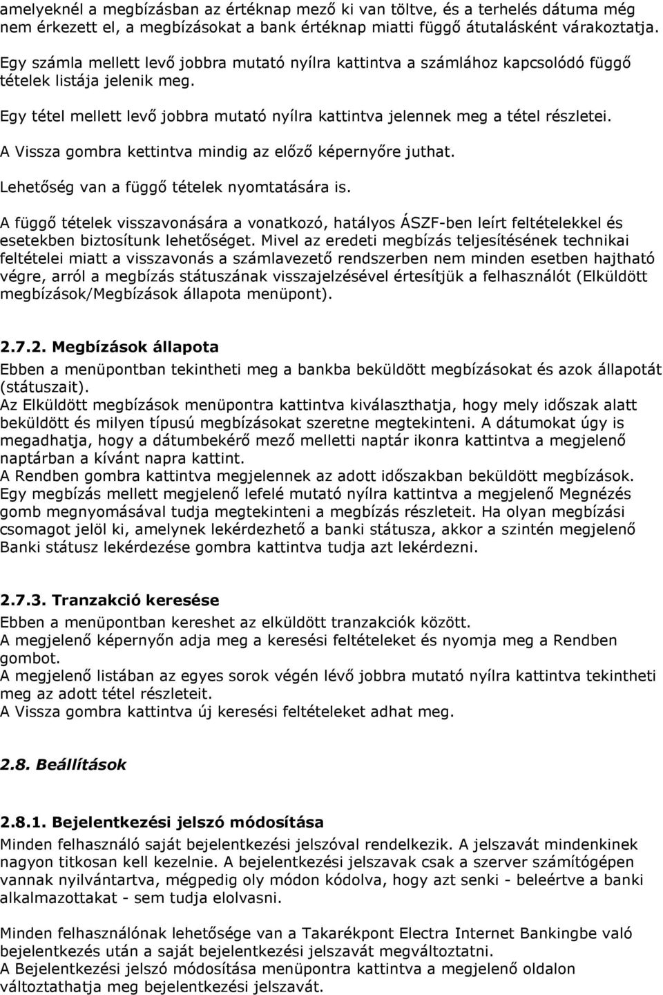 A Vissza gombra kettintva mindig az előző képernyőre juthat. Lehetőség van a függő tételek nyomtatására is.