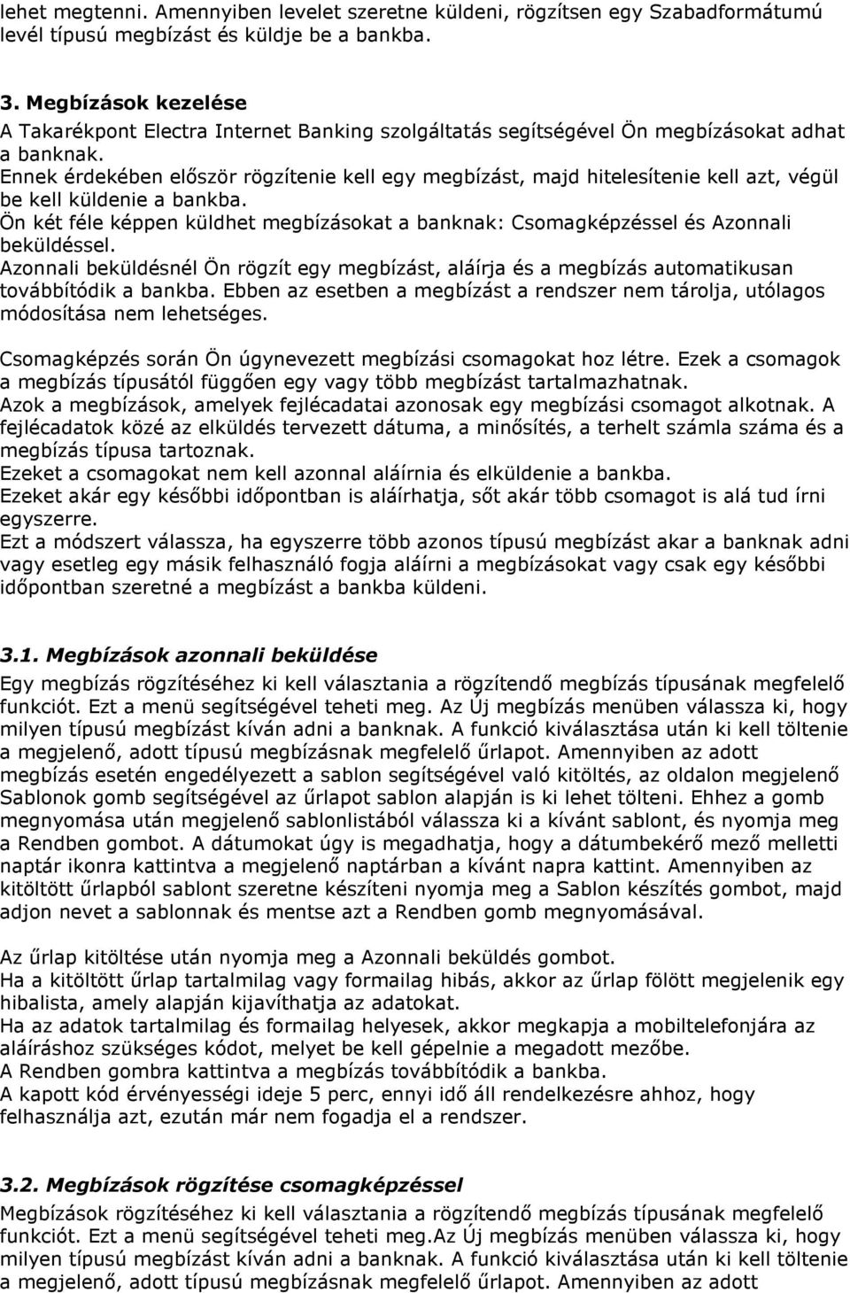 Ennek érdekében először rögzítenie kell egy megbízást, majd hitelesítenie kell azt, végül be kell küldenie a bankba.