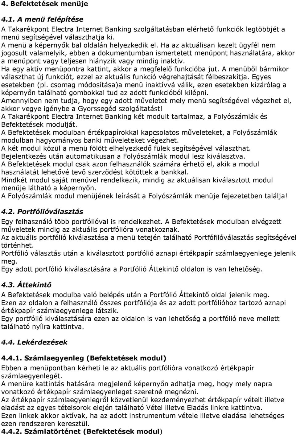 Ha az aktuálisan kezelt ügyfél nem jogosult valamelyik, ebben a dokumentumban ismertetett menüpont használatára, akkor a menüpont vagy teljesen hiányzik vagy mindig inaktív.