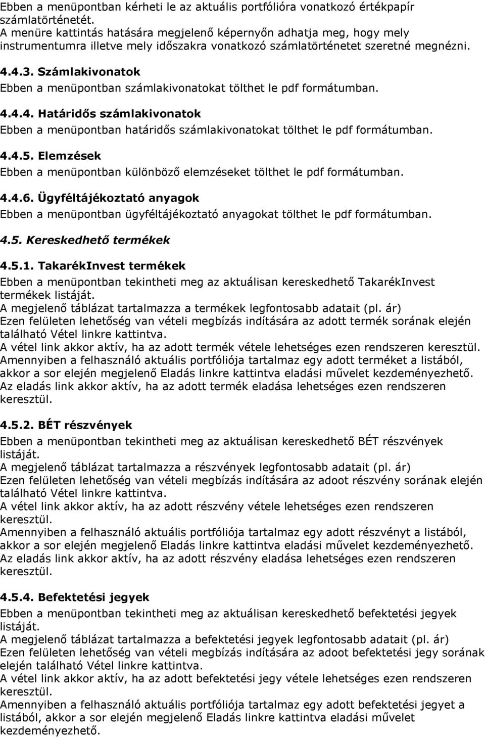 Számlakivonatok Ebben a menüpontban számlakivonatokat tölthet le pdf formátumban. 4.4.4. Határidős számlakivonatok Ebben a menüpontban határidős számlakivonatokat tölthet le pdf formátumban. 4.4.5.