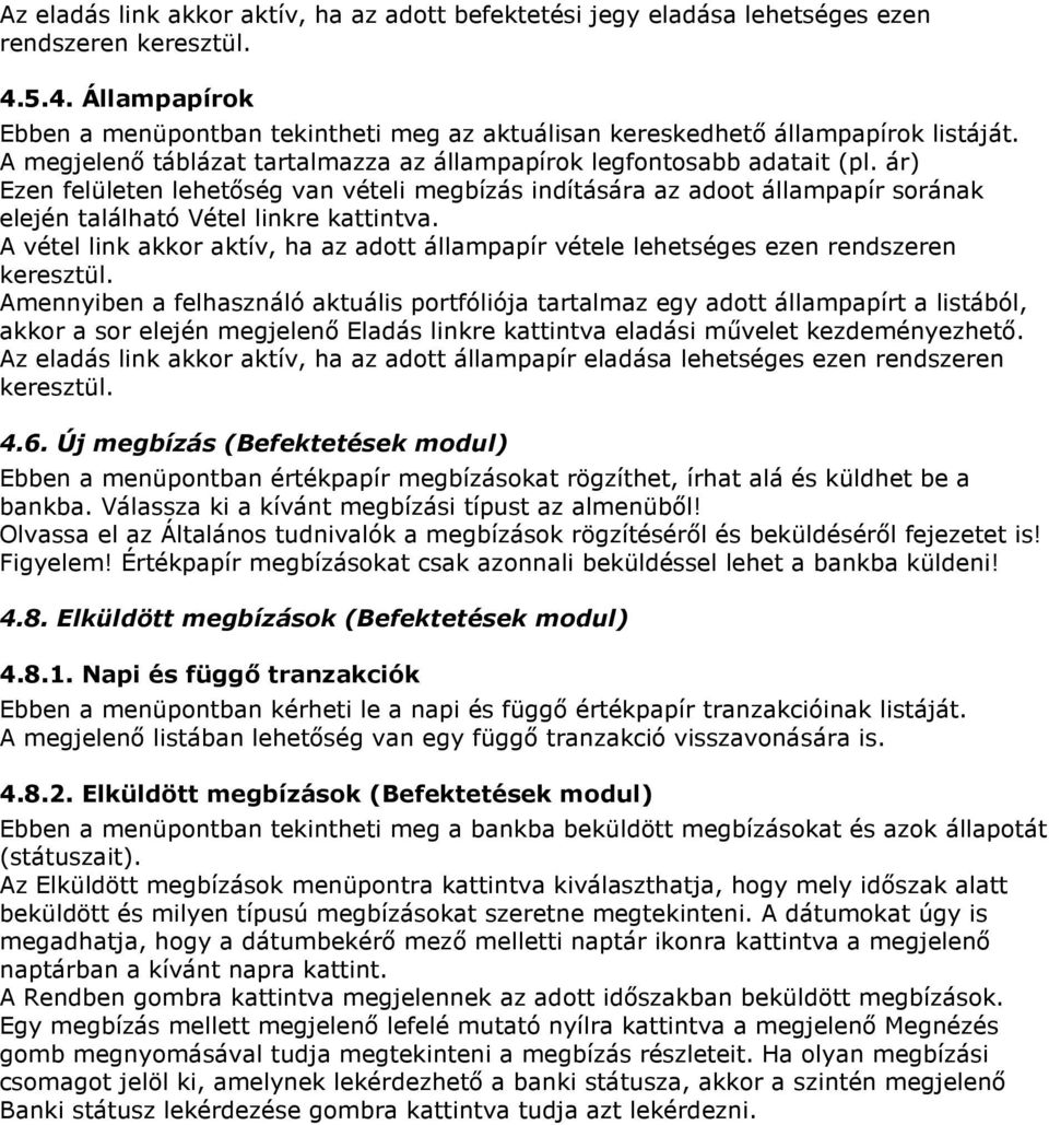 ár) Ezen felületen lehetőség van vételi megbízás indítására az adoot állampapír sorának elején található Vétel linkre kattintva.