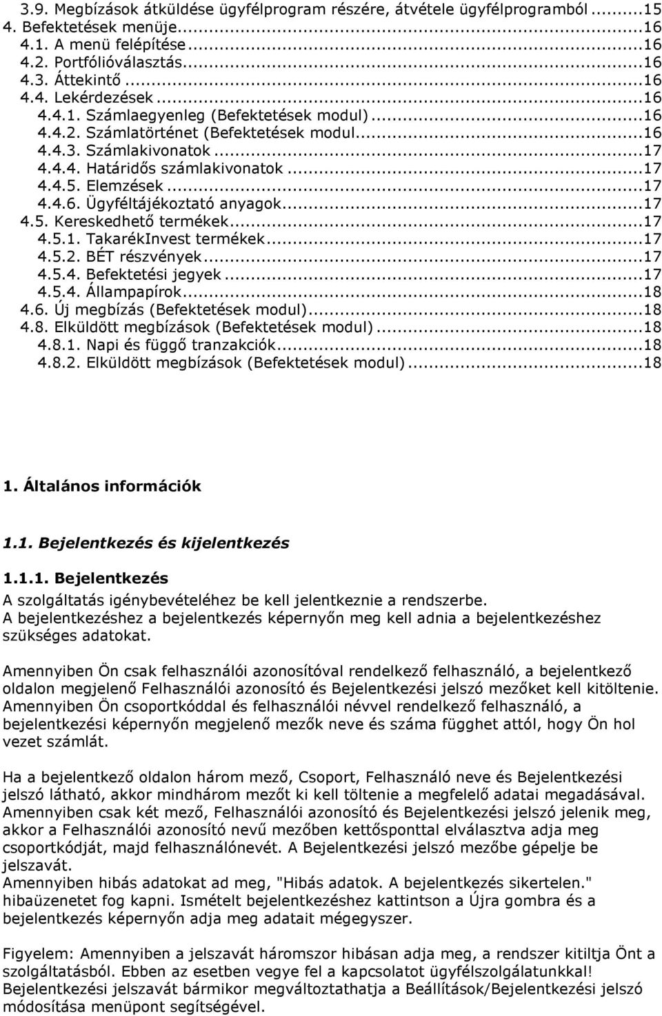 ..17 4.5. Kereskedhető termékek...17 4.5.1. TakarékInvest termékek...17 4.5.2. BÉT részvények...17 4.5.4. Befektetési jegyek...17 4.5.4. Állampapírok...18 4.6. Új megbízás (Befektetések modul)...18 4.8. Elküldött megbízások (Befektetések modul).