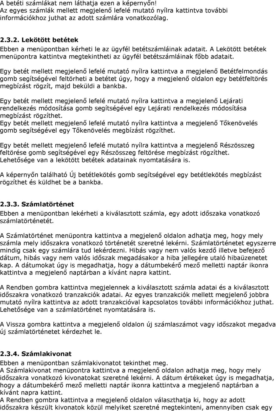 Egy betét mellett megjelenő lefelé mutató nyílra kattintva a megjelenő Betétfelmondás gomb segítségével feltörheti a betétet úgy, hogy a megjelenő oldalon egy betétfeltörés megbízást rögzít, majd